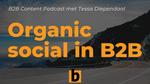 B2B Content Podcast: Tessa Diependaal over organic social in B2B