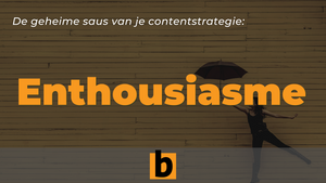 Content-enthousiasme: onmisbaar voor je strategie