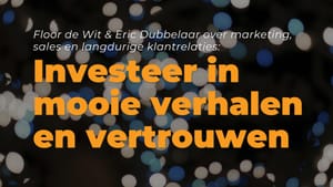 B2B Content Podcast: Floor de Wit & Eric Dubbelaar over verhalen vertellen en vertrouwen opbouwen